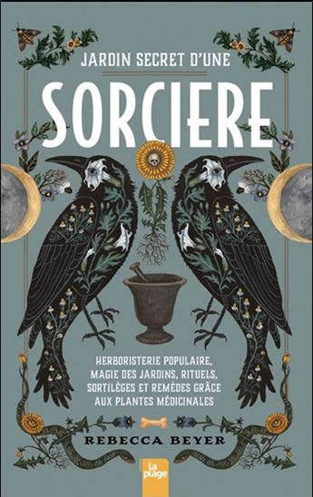 Jardin secret d'une sorcière : herboristerie populaire, magie des jardins, rituels, sortilèges et remèdes grâce aux plantes médicinales - REBECCA BEYER