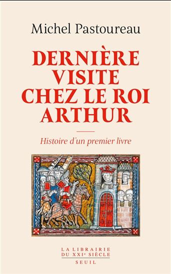 Dernière visite chez le roi Arthur : histoire d&#39;un premier livre - MICHEL PASTOUREAU