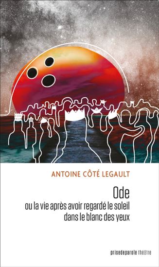 Ode : ou la vie après avoir regardé le soleil dans le blanc des yeux - ANTOINE CÔTÉ LEGAULT