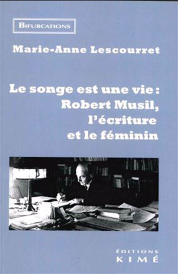 Le Songe est une vie : Robert Musil, l&#39;écriture et le féminin - MARIE-ANNE LESCOURRET