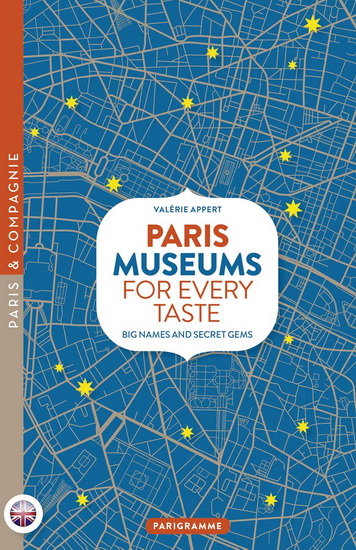 Paris, museums for every taste  : the classics and the hidden gems N. éd. - VALÉRIE APPERT