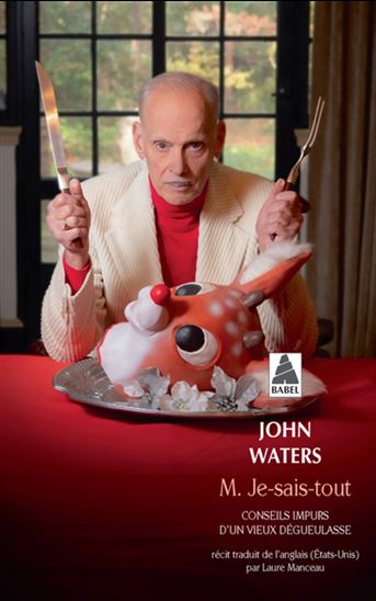 M. Je-Sais-Tout : conseils impurs d&#39;un vieux dégueulasse - JOHN WATERS