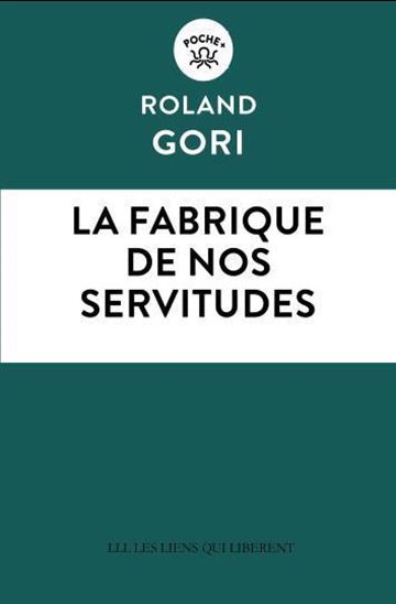 La Fabrique de nos servitudes : comment en sortir - ROLAND GORI