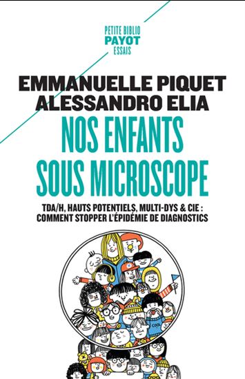 Nos enfants sous microscope : TDAH, hauts potentiels, multi-dys & Cie : comment stopper l&#39;épidémie de diagnostics - ALESSANDRO ELIA - EMMANUELLE PIQUET