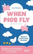 When pigs fly : 300 idiomes les plus utilisés par les anglais : pour devenir un véritable native speaker... - ENZO MATTHEWS