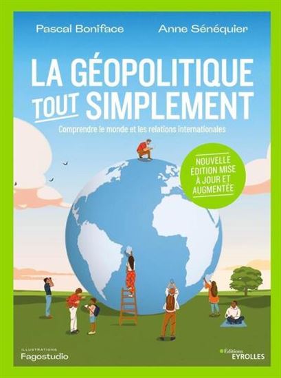 La Géopolitique, tout simplement : comprendre le monde et les relations internationales N. éd. - PASCAL BONIFACE - ANNE SÉNÉQUIER
