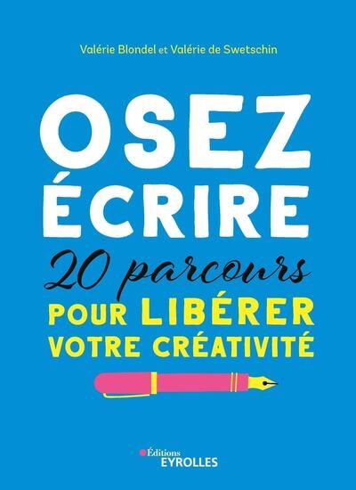 Osez écrire : 20 parcours pour libérer votre créativité - VALÉRIE BLONDEL - VALÉRIE SWETSCHIN