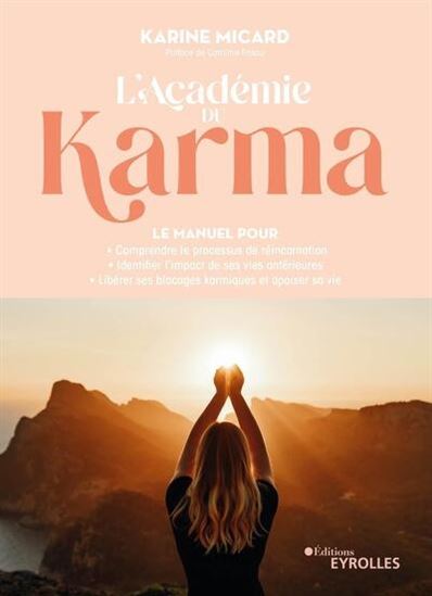 L&#39;Académie du karma : le manuel pour comprendre le processus de réincarnation, identifier l&#39;impact de ses vies antérieures, libérer ses blocages karmiques et apaiser sa vie - KARINE MICARD