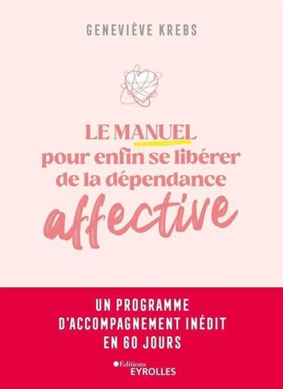 Le Manuel pour enfin se libérer de la dépendance affective : un programme d&#39;accompagnement inédit en 60 jours - GENEVIÈVE KREBS