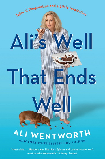 Ali&#39;s Well That Ends Well: Tales of Desperation and a Little Inspiration - ALI WENTWORTH