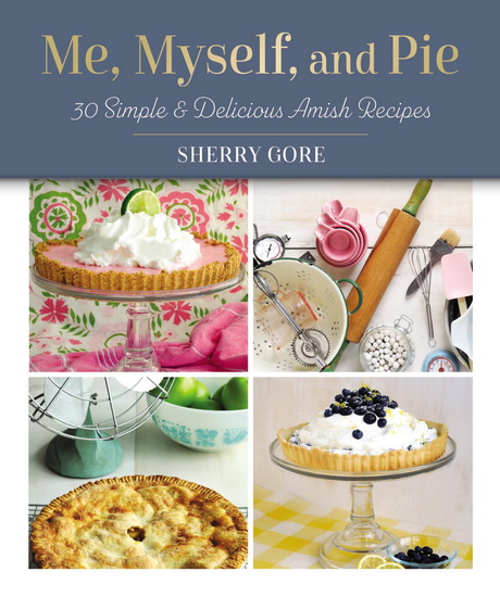 Me, Myself, and Pie: 30 Simple and   Delicious Amish Recipes - SHERRY GORE