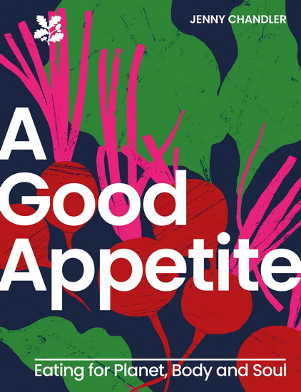 A Good Appetite: Eating for Planet, Body and Soul (National Trust) - JENNY CHANDLER