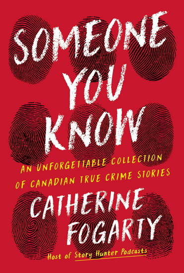 Someone You Know: Sixteen Unforgettable Canadian True Crime Stories - CATHERINE FOGARTY