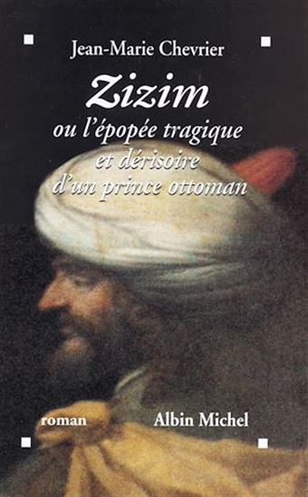 Zizim ou l'Epopée tragique et dérisoire d'un prince ottoman - JEAN-MARIE CHEVRIER