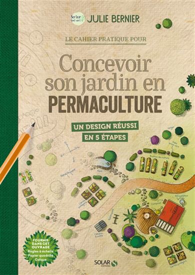 Le Carnet pratique pour concevoir son jardin en permaculture : un design réussi en 5 étapes - JULIE BERNIER