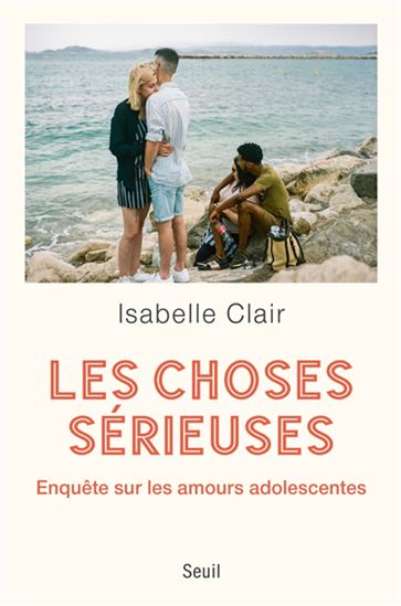 Les Choses sérieuses : enquête sur les amours adolescentes - ISABELLE CLAIR