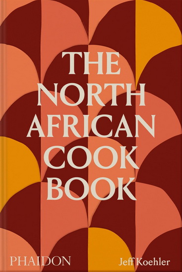 The North African Cookbook - JEFF KOEHLER