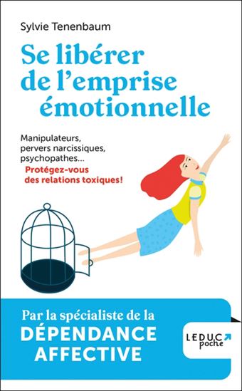 Se libérer de l'emprise émotionnelle : manipulateurs, pervers narcissiques, psychopathes... : protégez-vous des relations toxiques ! N. éd. - SYLVIE TENENBAUM