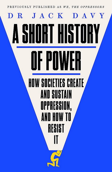 A Short History of Power: How Societies Create and Sustain Oppression and How to Resist it - JACK DAVY