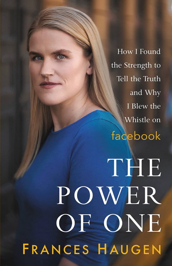 The Power of One : How I Found the Strength to Tell the Truth and Why I Blew the Whistle on Facebook - FRANCES HAUGEN