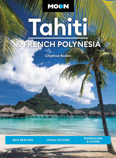 Moon Tahiti & French Polynesia : Best Beaches Local Culture Snorkeling & Diving - CHANTAE REDEN - DAVID STANLEY