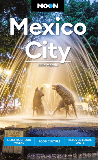Moon Mexico City : Neighborhood Walks Food Culture Beloved Local Spots - JULIE MEADE
