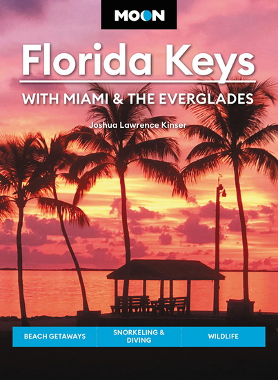 Moon Florida Keys : With Miami & the Everglades : Beach Getaways Snorkeling & Diving Wildlife - JOSHUA LAWRENCE KINSER