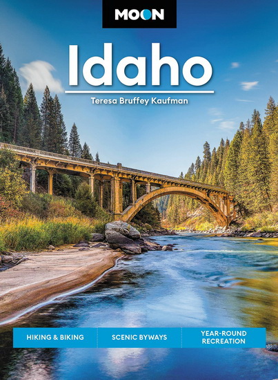 Moon Idaho : Hiking & Biking Scenic Byways Year - Round Recreation - TERESA BRUFFEY KAUFMAN