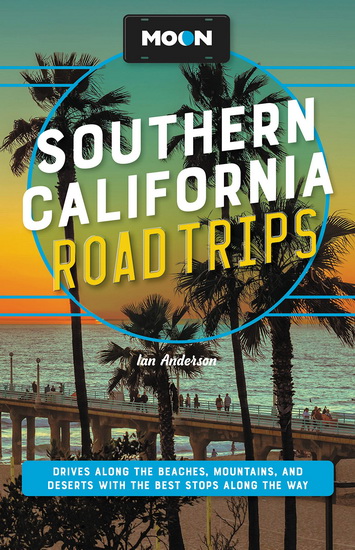 Moon Southern California Road Trips : Drives along the Beaches Mountains and Deserts with the Best Stops along the Way - IAN ANDERSON - JENNA BLOUGH