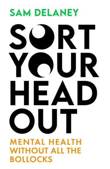 Sort Your Head Out : Adventures in anxiety addiction and losing your marbles - SAM DELANEY