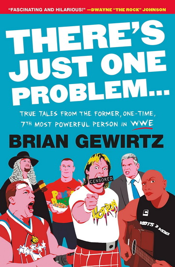 Theres Just One Problem : True Tales from the Former One - Time 7th Most Powerful Person in WWE - BRIAN GEWIRTZ