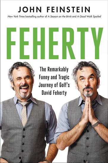 Feherty : The Remarkably Funny and Tragic Journey of Golfs David Feherty - JOHN FEINSTEIN