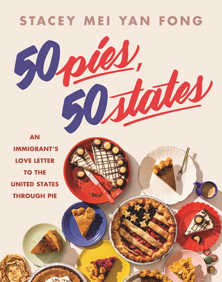 50 Pies 50 States : An Immigrants Love Letter to the United States Through Pie - STACEY MEI YAN FONG
