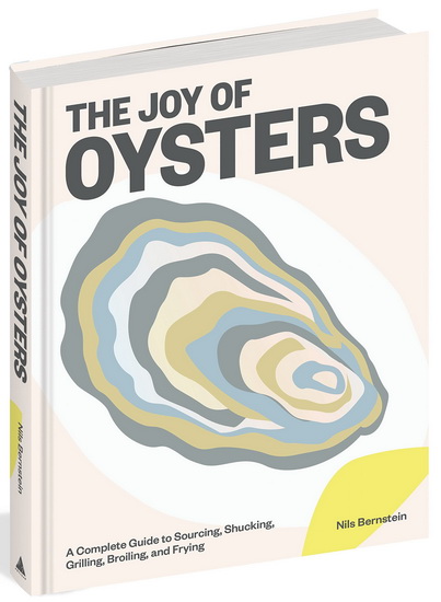 The Joy of Oysters : A Complete Guide to Sourcing Shucking Grilling Broiling and Frying - NILS BERNSTEIN