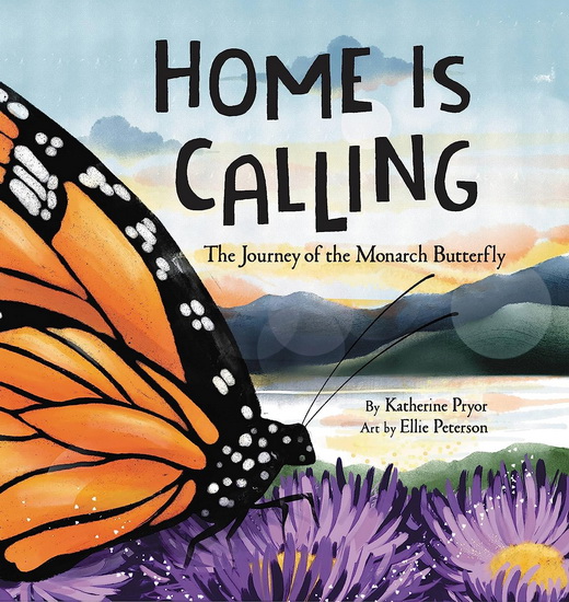 Home Is Calling : The Journey of the Monarch Butterfly - KATHERINE PRYOR - ELLIE PETERSON