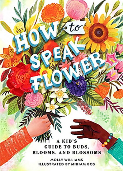 How to Speak Flower : A Kids Guide to Buds Blooms and Blossoms - MOLLY WILLIAMS - MIRIAM BOS