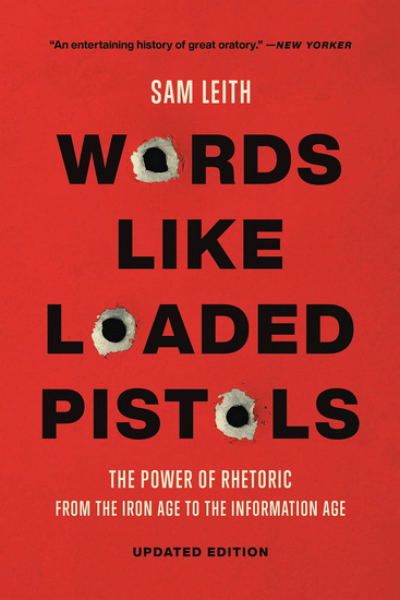 Words Like Loaded Pistols : The Power of Rhetoric from the Iron Age to the Information Age - SAM LEITH