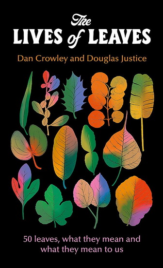 The Lives of Leaves : 50 Leaves What they Mean and What They Mean to Us - DAN CROWLEY - DOUGLAS JUSTICE