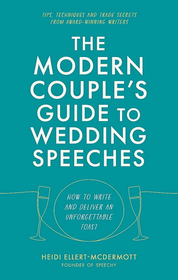 The Modern Couples Guide to Wedding Speeches : How to Write and Deliver an Unforgettable Speech or Toast - HEIDI ELLERT-MCDERMOTT