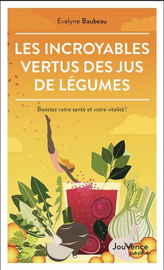 Les Incroyables vertus des jus de légumes : boostez votre santé et votre vitalité ! - EVELYNE BAUBEAU