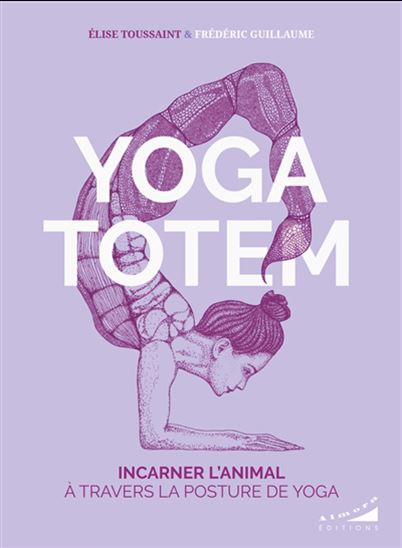 Yoga totem : incarner l&#39;animal à travers la posture de yoga - ELISE TOUSSAINT - FRÉDÉRIC GUILLAUME