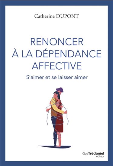 Renoncer à la dépendance affective : savoir aimer et retrouver sa liberté - CATHERINE DUPONT