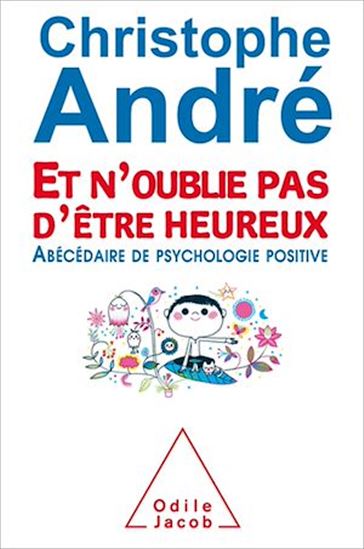 Et n&#39;oublie pas d&#39;être heureux : abécédaire de psychologie positive - CHRISTOPHE ANDRÉ