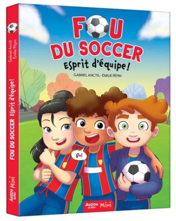 Fou du soccer : esprit d&#39;équipe ! - GABRIEL ANCTIL - ÉMILIE PÉPIN