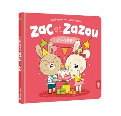 Zac et Zazou : bonne fête ! - LUCIE PAPINEAU - JULIE COSSETTE
