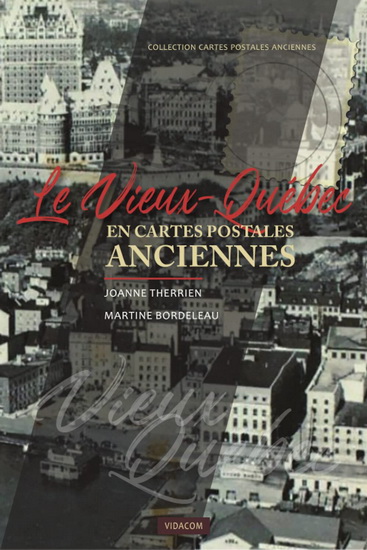 Le Vieux Québec en cartes postales anciennes - JOANNE THERRIEN - MARTINE BORDELEAU