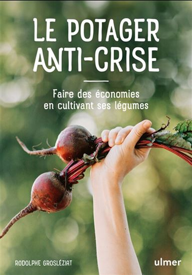 Le Potager anti-crise : faire des économies en cultivant ses légumes N. éd. - RODOLPHE GROSLÉZIAT