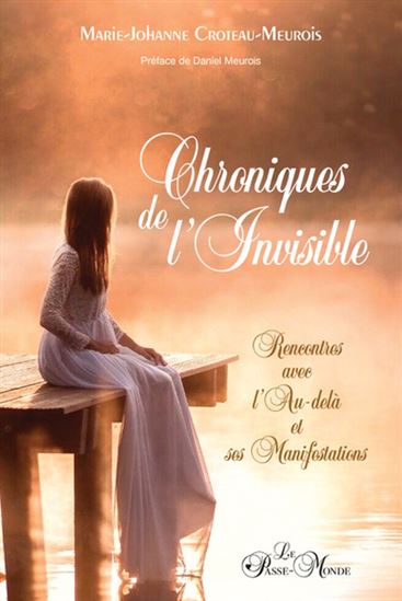 Chroniques de l'Invisible : Rencontres avec l'Au-delà et ses Manifestations - MARIE-JOHANNE CROTEAU-MEUROIS