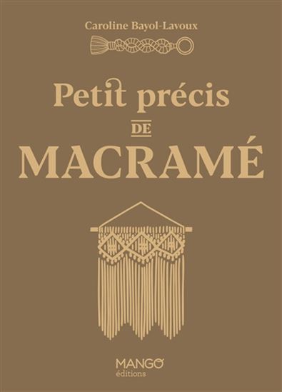 Petit précis de macramé - CAROLINE BAYOL-LAVOUX