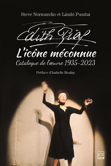 Édith Piaf l’icône méconnue : Catalogue de l’œuvre 1935-2023 - STEVE NORMANDIN - LÁSZLÓ PUSZTAI